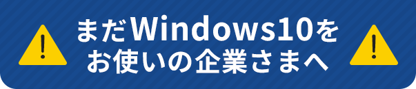 まだWindows10をお使いの企業さまへ