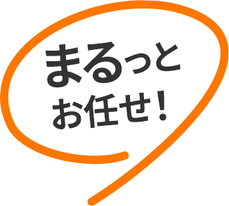 まるっとお任せ！